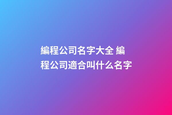 編程公司名字大全 編程公司適合叫什么名字